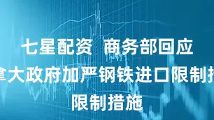 七星配资  商务部回应加拿大政府加严钢铁进口限制措施