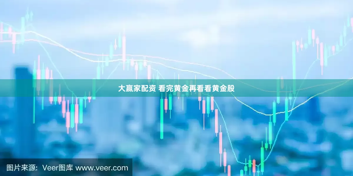 大赢家配资 看完黄金再看看黄金股