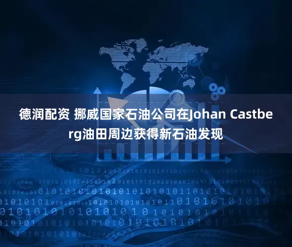 德润配资 挪威国家石油公司在Johan Castberg油田周边获得新石油发现